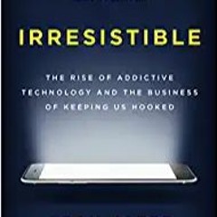(Download❤️eBook)✔️ Irresistible: The Rise of Addictive Technology and the Business of Keeping Us Ho