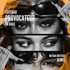 PROVOCATEUR DO BAILE - CUTEBAD // NATHAN BOTTEGA (REMIX)
