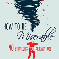 [GET] PDF 🗃️ How to Be Miserable: 40 Strategies You Already Use by  Randy J. Paterso
