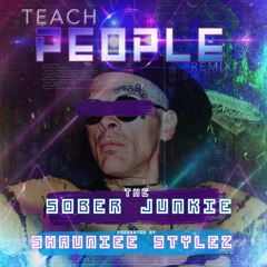 TEACH PEOPLE BY SOBER JUNKIE AND SHAUNIEE STYLEZ