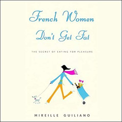 GET EPUB 📙 French Women Don't Get Fat: The Secret of Eating for Pleasure by  Mireill