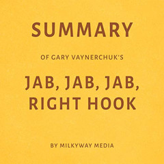 [ACCESS] EPUB 📒 Summary of Gary Vaynerchuk's Jab, Jab, Jab, Right Hook by  Milkyway