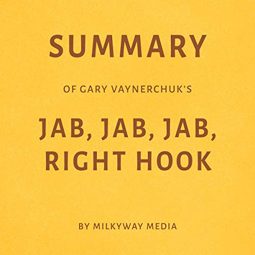 View PDF 🖊️ Summary of Gary Vaynerchuk's Jab, Jab, Jab, Right Hook by  Milkyway Medi