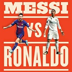 GET [EPUB KINDLE PDF EBOOK] Messi vs. Ronaldo: One Rivalry, Two GOATs, and the Era That Remade the W