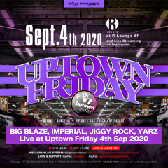 BIG BLAZE, IMPERIAL, JIGGY ROCK, YARZ Live At Uptown Friday 4th Sep 2020