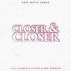 Closer & Closer feat. DaQuela Payne & Joe Jordan