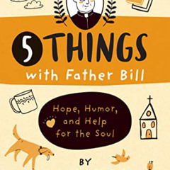 Access EPUB 📒 5 Things with Father Bill: Hope, Humor, and Help for the Soul by  Fath