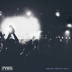Only Love - PVRIS [Odette REMIX]