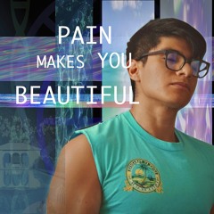 Pain Makes You Beautiful