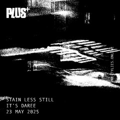 STAIN LESS STILL w/ IT'S DAREE - 23/05/25