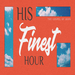 The Gospel of John | His Finest Hour - Week 4