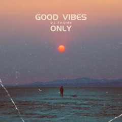 DJ ThomK - Good Vibes Only