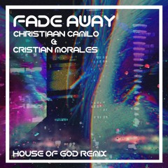 FADE AWAY (HOUSE OF GOD REMIX) - Christiaan Camilo & Cristian Morales