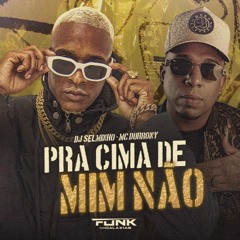 PRA CIMA DE MIM NÃO ((SELMINHO DJ)) MC DURRONY