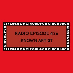 Circoloco Radio 426 - Known Artist