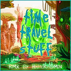 HyperAdmin - Time Travel Stuff (Remix) | Orig. by KunjumoN | 2^12 Follower Free DL