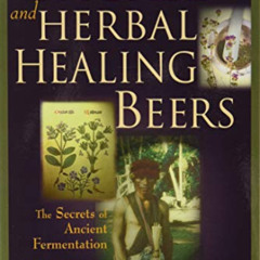 Read EBOOK 📕 Sacred and Herbal Healing Beers: The Secrets of Ancient Fermentation by