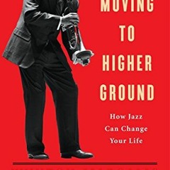 Get EBOOK ✔️ Moving to Higher Ground: How Jazz Can Change Your Life by  Wynton Marsal