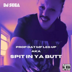 Prop Dat MF Leg Up aka Spit In Ya Butt (WYBWTM Remix) (The Dirty Version)