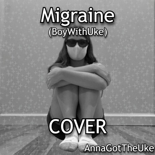 Stream Migraine - BoyWithUke (COVER) by AnnaGotTheUke