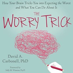 ePUB Download The Worry Trick: How Your Brain Tricks You into Expecting the Worst and What You