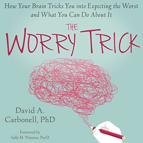 ePUB Download The Worry Trick: How Your Brain Tricks You into Expecting the Worst and What You