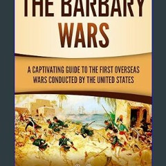 ((Ebook)) 📚 The Barbary Wars: A Captivating Guide to the First Overseas Wars Conducted by the Unit
