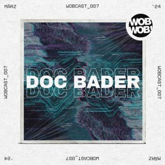 WobCast! - 007 // Doc Bader