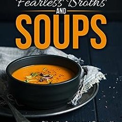 Get PDF Fearless Broths and Soups: Ditch the Boxes and Cans with 60 Simple Recipes for Real People o