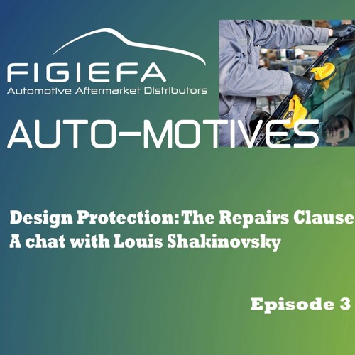 Episode 3: Design Protection: The Repairs Clause - a chat with Louis Shakinovsky