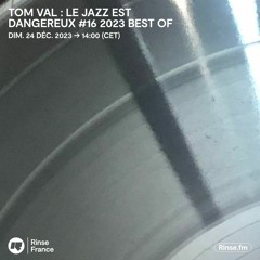 Tom Val : Le Jazz Est Dangereux #16 2023 Best Of - 24 Décembre 2024