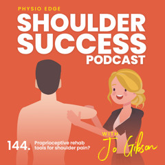 144. Proprioceptive rehab tools for shoulder pain? Physio Edge Shoulder Success podcast with Jo..