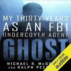 Get EBOOK EPUB KINDLE PDF Ghost: My Thirty Years as an FBI Undercover Agent by  Micha