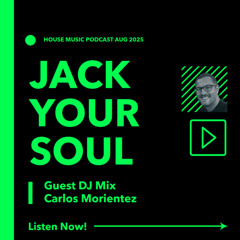 JACK YOUR SOUL - AUGUST 2025 - GUEST DJ - CARLOS MORIENTEZ - SOULFUL/DISCO/HOUSE