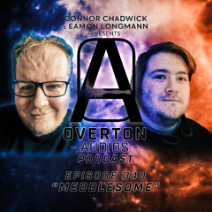 EP 040 - MEDDLESOME | The Overton Audios Podcast