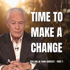 Time To Make A Change - Calling In Your Harvest, Part 1
