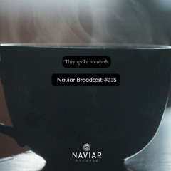 Naviar Broadcast #335 – They spoke no words