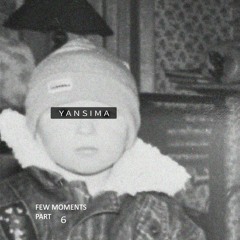 Yansima - Few Moments 6 [unreleased own productions only]