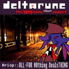 Krisp:; ALL-FOR NOthing DealsTHING [Deltarune The Same Same Otherr Puppet]