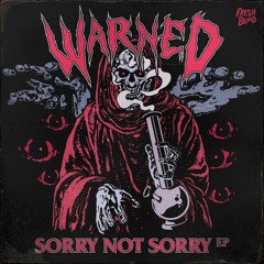 WARNED - SORRY NOT SORRY