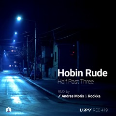 PREMIERE: Hobin Rude - Half Past Three (Andrés Moris Interpretation) [LuPS Records]