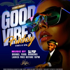 GOOD VIBES FRIDAY (DJ POP & MC MUSA) @ SHISHA LOUNGE