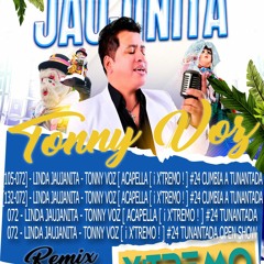 [105 - 072] - LINDA JAUJANITA - TONNY VOZ [ ACAPELLA [ ¡ X'TREMO ! ] #24 CUMBIA A TUNANTADA