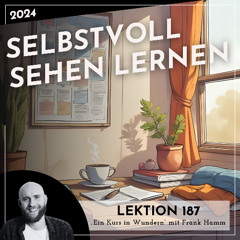 Lektion 187 – Selbstvoll sehen lernen – Ein Kurs in Wundern mit Frank Hamm