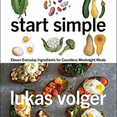 Read pdf Start Simple: Eleven Everyday Ingredients for Countless Weeknight Meals by  Lukas Volger