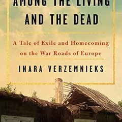 [ACCESS] PDF EBOOK EPUB KINDLE Among the Living and the Dead: A Tale of Exile and Homecoming by  Ina