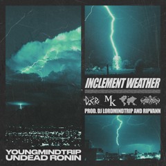 INCLEMENT WEATHER FT. UNDEAD RONIN [PROD. DJ LORDMINDTRIP & RIPVANN]