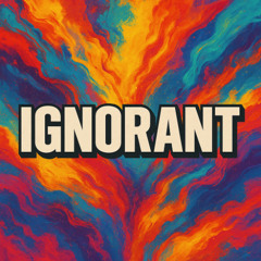 IGNORANT
