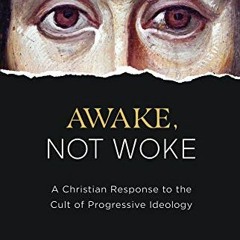 [Access] PDF EBOOK EPUB KINDLE Awake, Not Woke: A Christian Response to the Cult of P