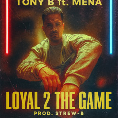 Tony B - Loyal 2 The Game ft. Mena (Prod. Strew-B)